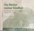 Die Mutter Deiner Kindheit - die Meditation von Robert Betz ist sehr heilsam.