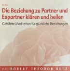 Die Beziehung zu Partner und Expartner klären und heilen - geführte Meditation von Robert Betz